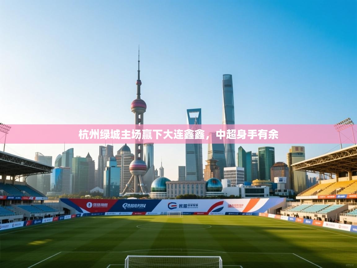 kaiyun-杭州绿城主场赢下大连鑫鑫,中超身手有余  第2张