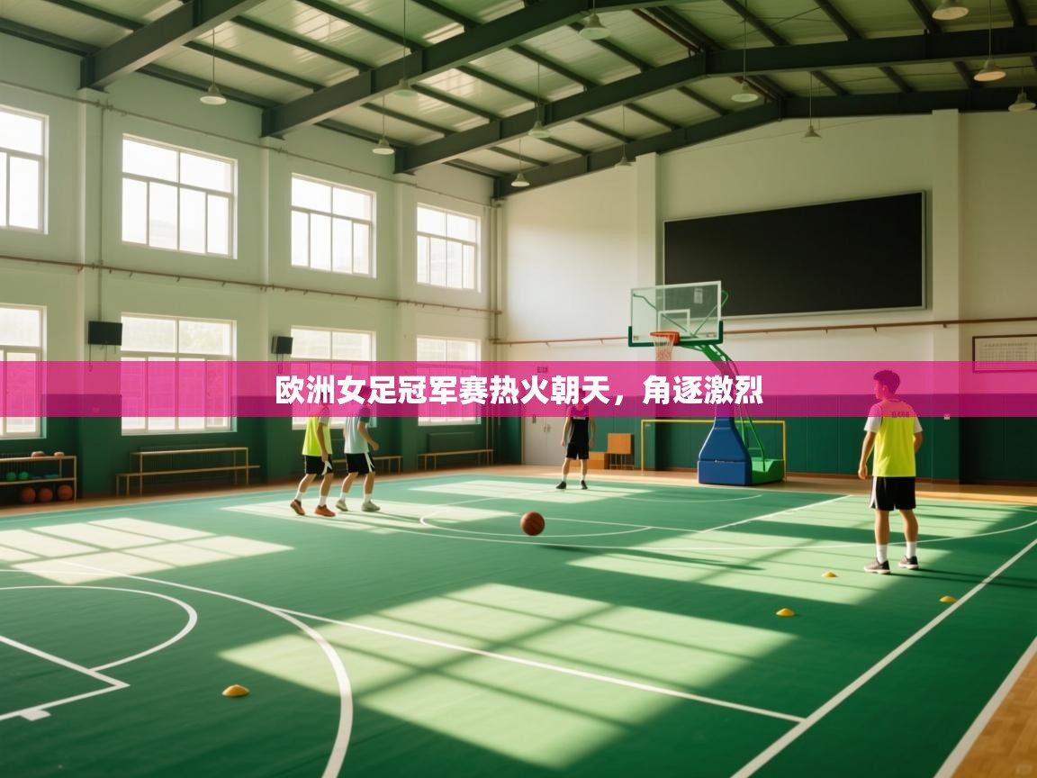 开云体育入口手机版-欧洲女足冠军赛热火朝天,角逐激烈  第2张