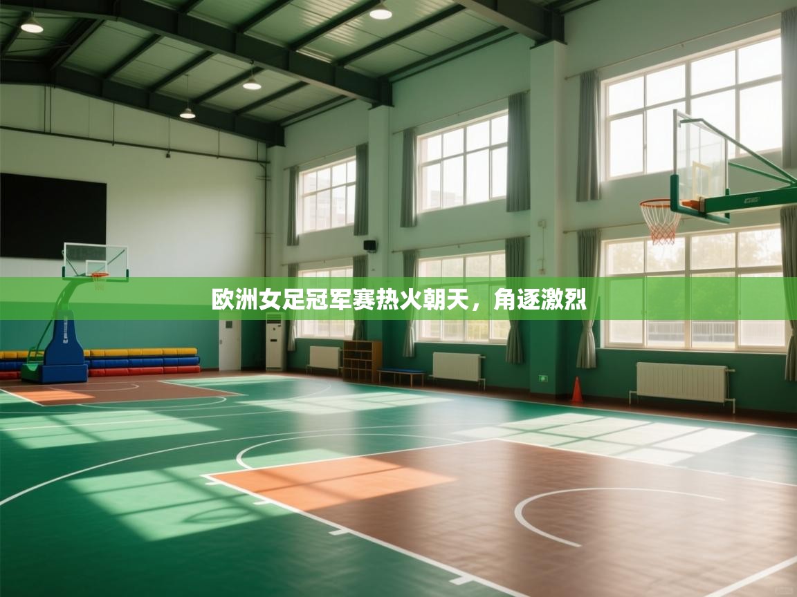 开云体育入口手机版-欧洲女足冠军赛热火朝天,角逐激烈  第3张