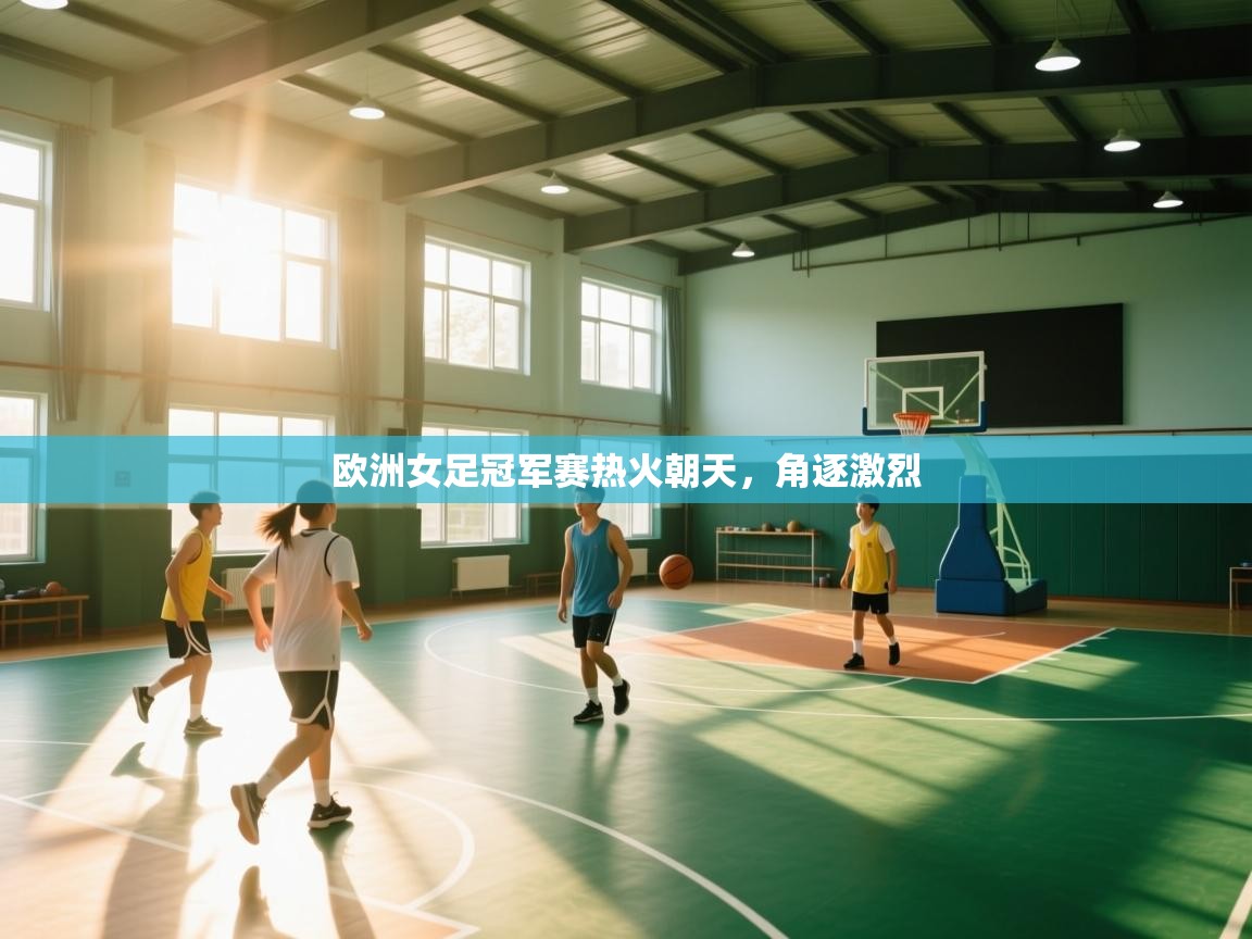 开云体育入口手机版-欧洲女足冠军赛热火朝天,角逐激烈  第4张