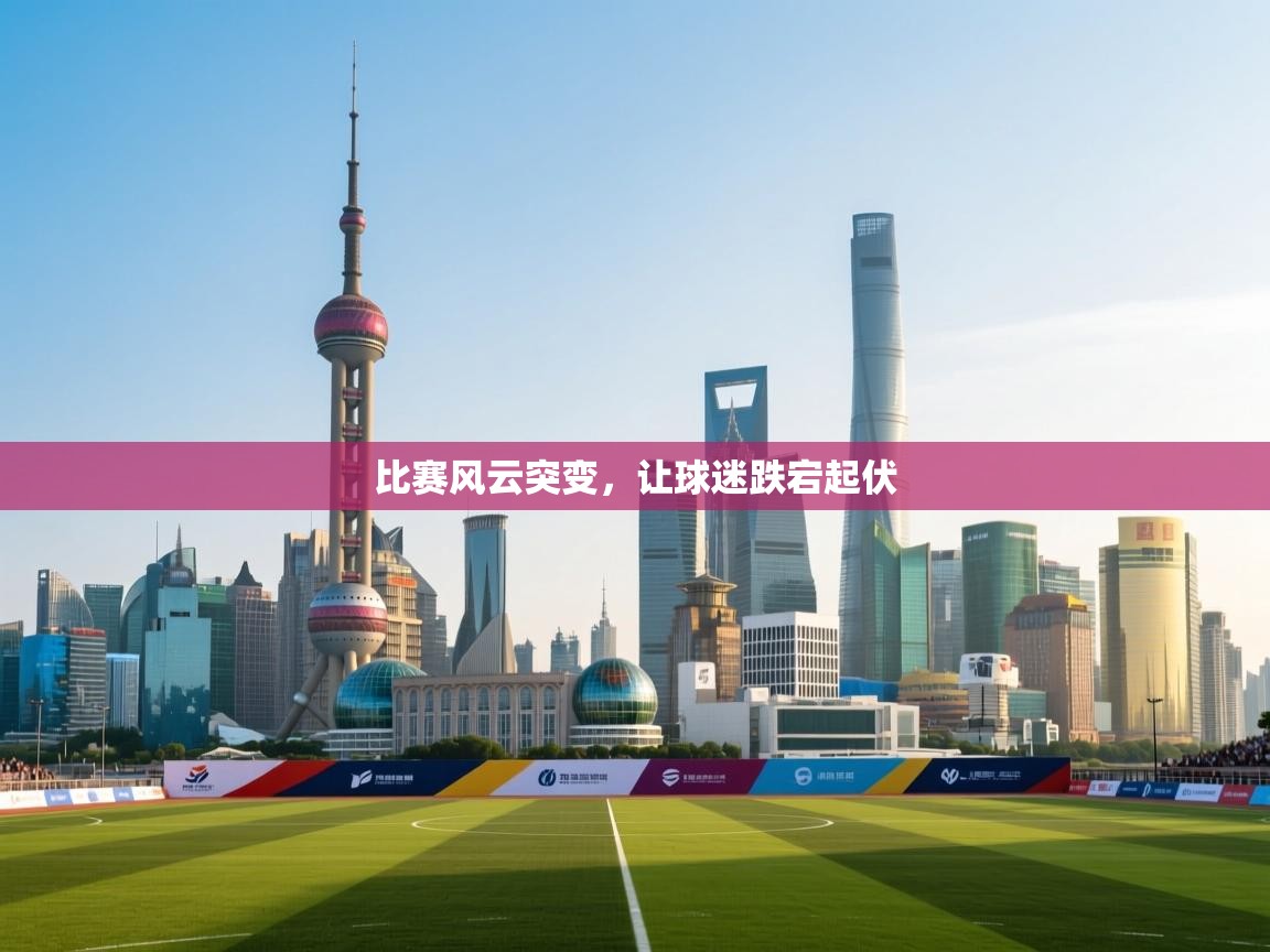 开云体育旧版下载地址-比赛风云突变，让球迷跌宕起伏  第1张