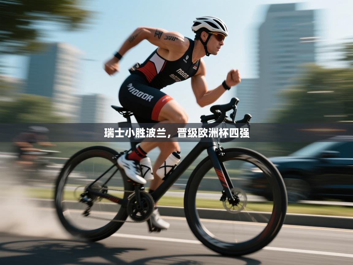 开云体育app-瑞士小胜波兰，晋级欧洲杯四强  第4张