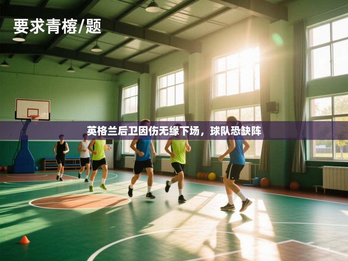 开云体育新人指引-英格兰后卫因伤无缘下场，球队恐缺阵  第4张